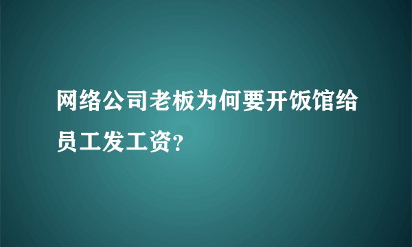 网络公司老板为何要开饭馆给员工发工资？