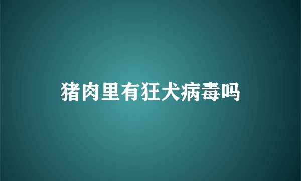 猪肉里有狂犬病毒吗