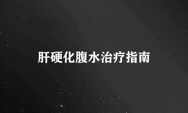 肝硬化腹水治疗指南