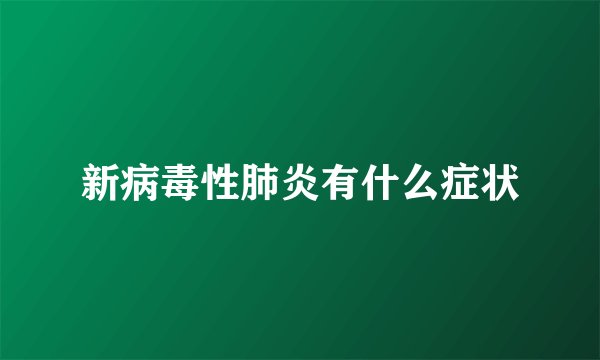 新病毒性肺炎有什么症状