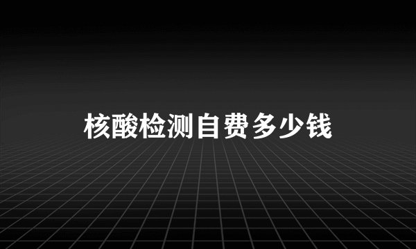 核酸检测自费多少钱
