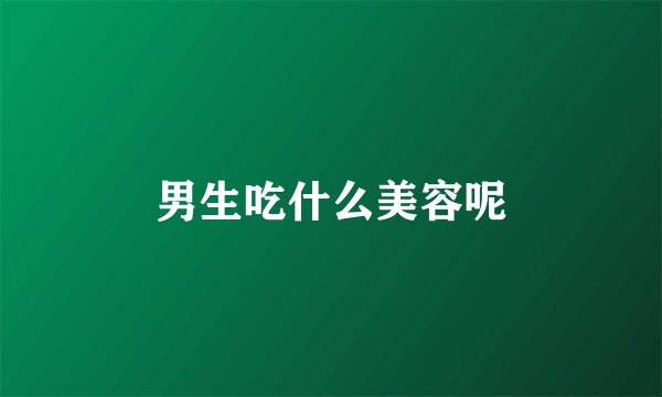 男生吃什么美容呢