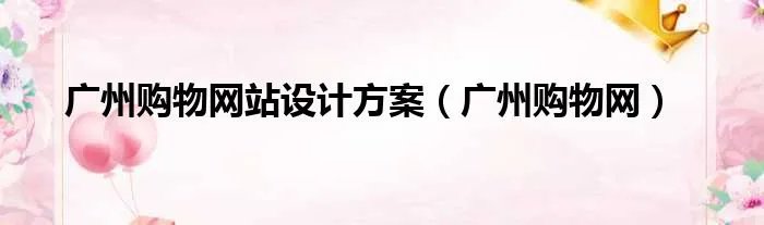 广州购物网站设计方案（广州购物网）