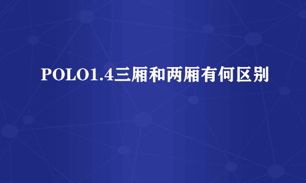 POLO1.4三厢和两厢有何区别