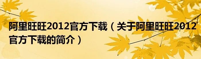 阿里旺旺2012官方下载（关于阿里旺旺2012官方下载的简介）