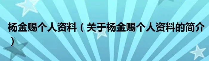 杨金赐个人资料（关于杨金赐个人资料的简介）