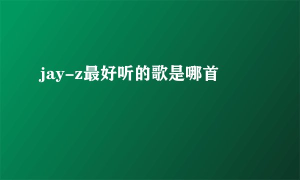 jay-z最好听的歌是哪首