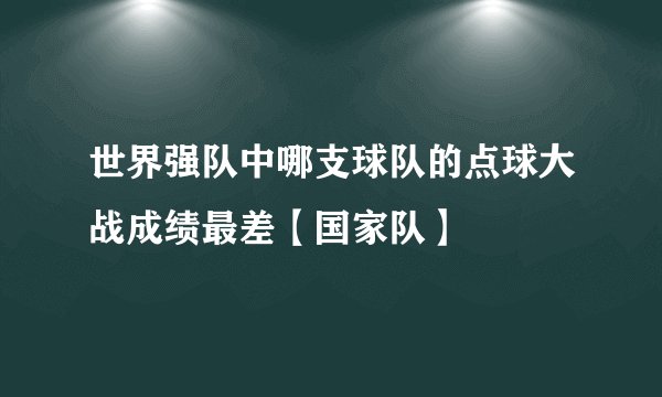 世界强队中哪支球队的点球大战成绩最差【国家队】