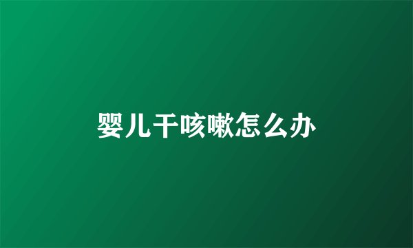 婴儿干咳嗽怎么办