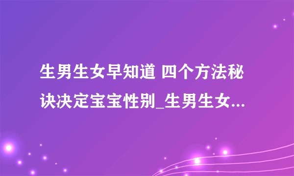 生男生女早知道 四个方法秘诀决定宝宝性别_生男生女的秘诀有哪些