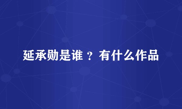 延承勋是谁 ？有什么作品