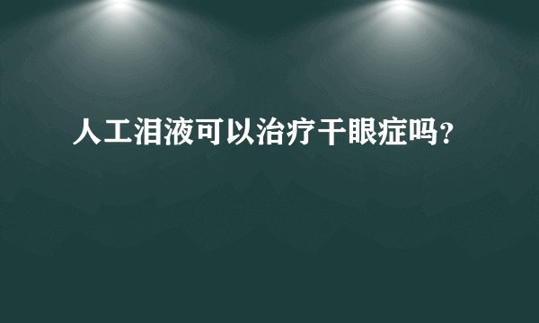 人工泪液可以治疗干眼症吗？