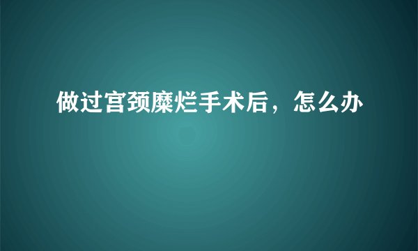 做过宫颈糜烂手术后，怎么办