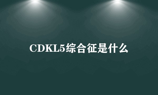 CDKL5综合征是什么