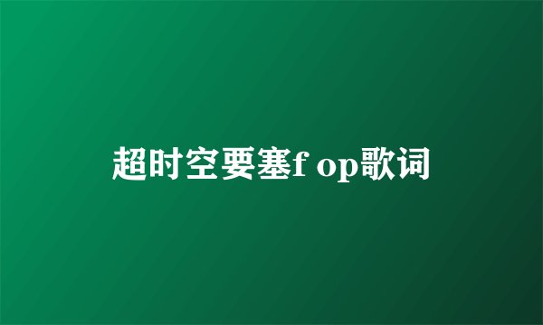 超时空要塞f op歌词