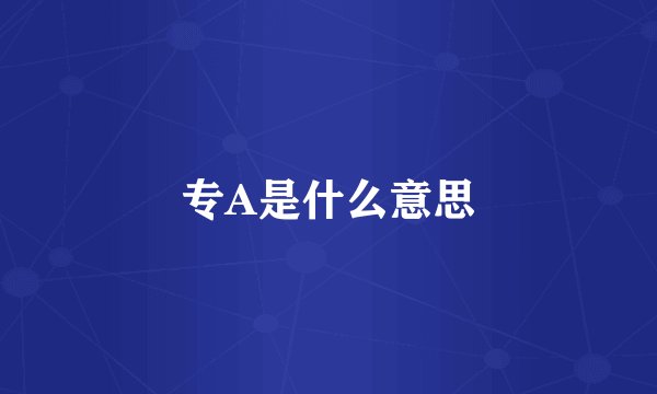 专A是什么意思