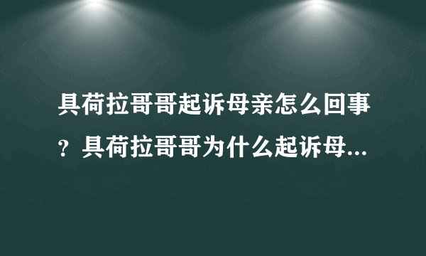 具荷拉哥哥起诉母亲怎么回事?具荷拉哥哥为什么起诉母亲原因揭秘