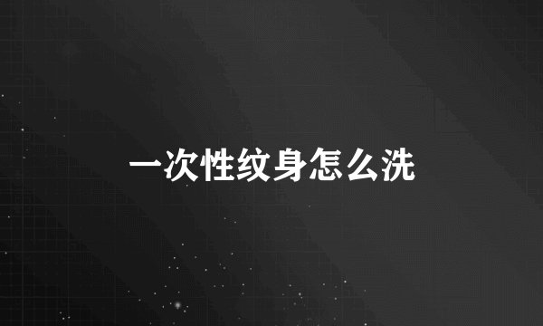 一次性纹身怎么洗