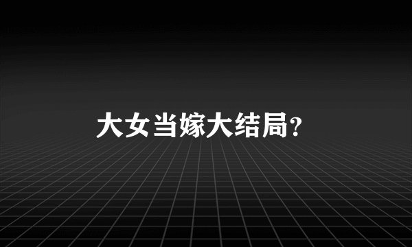 大女当嫁大结局？