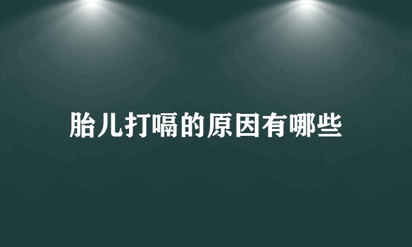 胎儿打嗝的原因有哪些