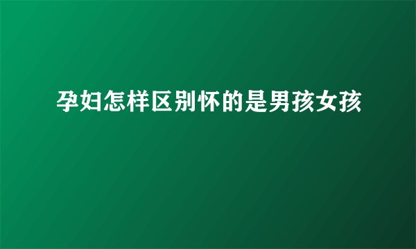 孕妇怎样区别怀的是男孩女孩