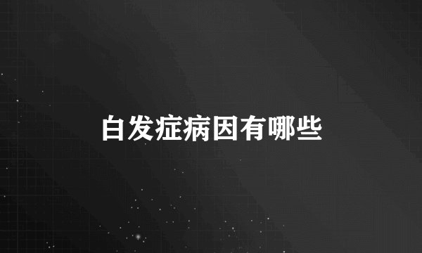 白发症病因有哪些