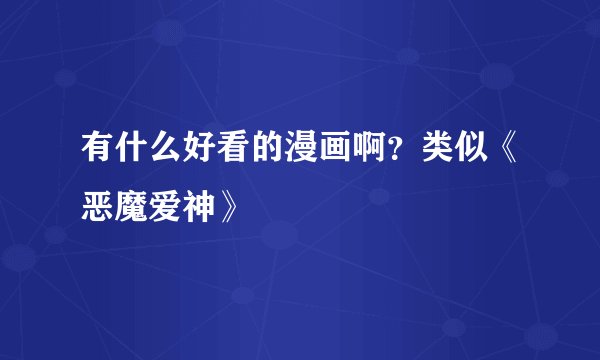 有什么好看的漫画啊？类似《恶魔爱神》