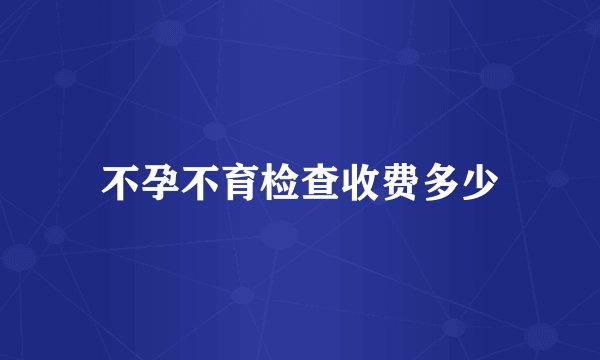 不孕不育检查收费多少