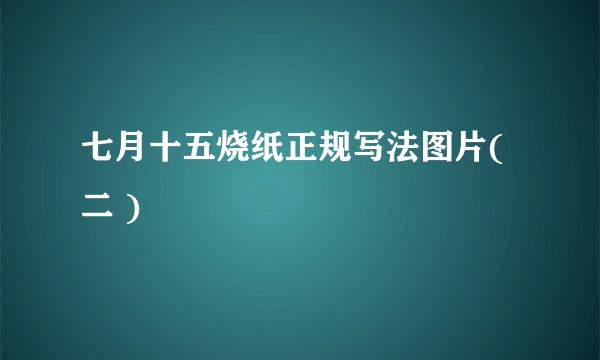 七月十五烧纸正规写法图片( 二 )