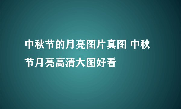 中秋节的月亮图片真图 中秋节月亮高清大图好看