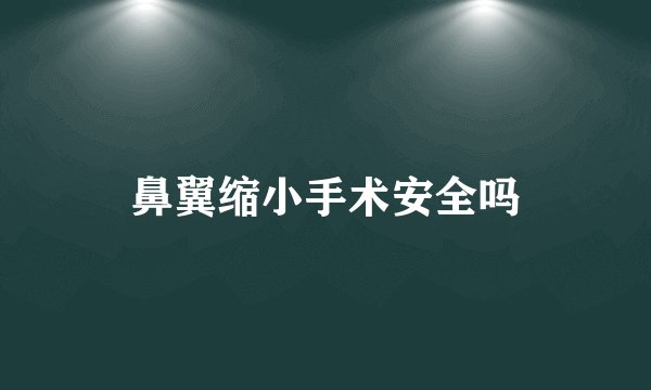 鼻翼缩小手术安全吗