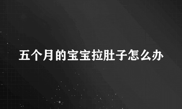 五个月的宝宝拉肚子怎么办