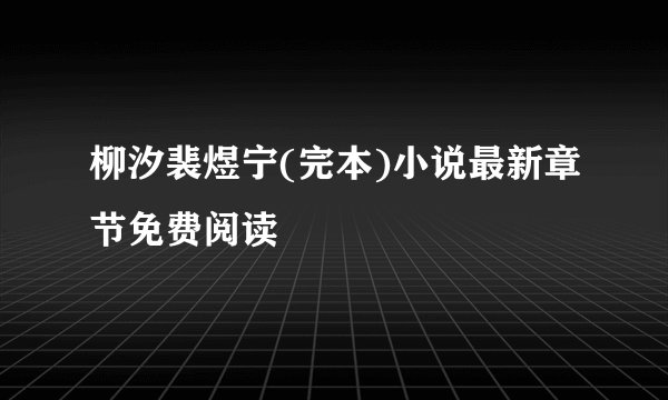 柳汐裴煜宁(完本)小说最新章节免费阅读