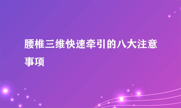 腰椎三维快速牵引的八大注意事项