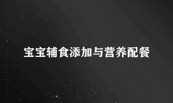 宝宝辅食添加与营养配餐