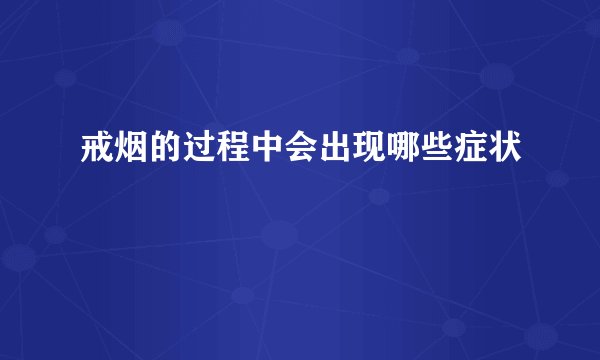 戒烟的过程中会出现哪些症状