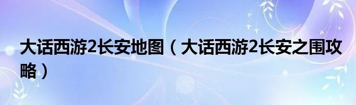 大话西游2长安地图（大话西游2长安之围攻略）