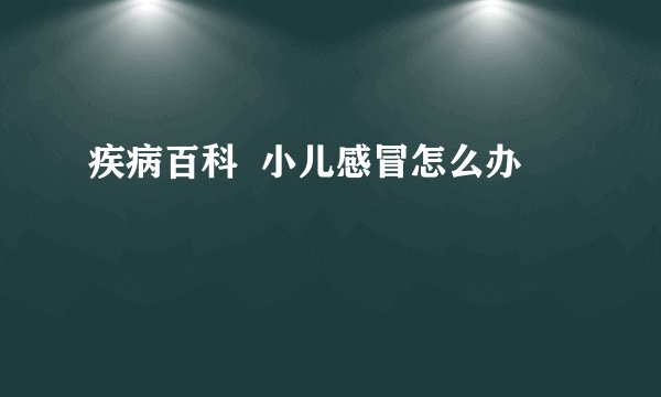 疾病百科  小儿感冒怎么办