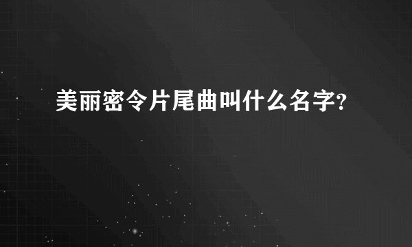 美丽密令片尾曲叫什么名字？