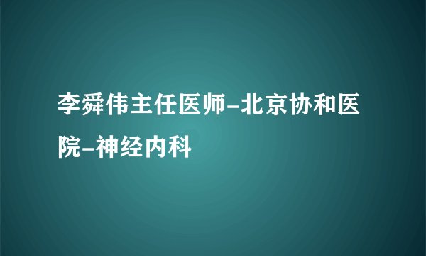 李舜伟主任医师-北京协和医院-神经内科