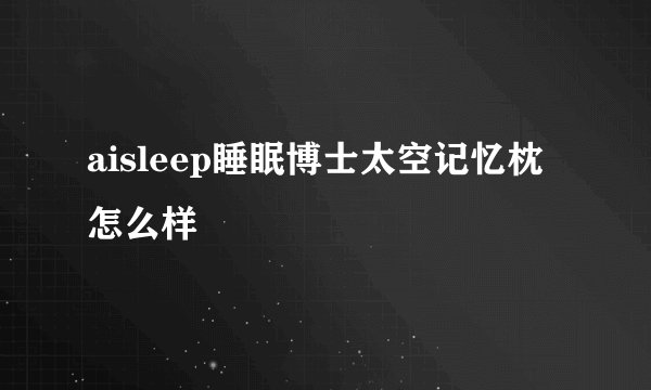aisleep睡眠博士太空记忆枕怎么样