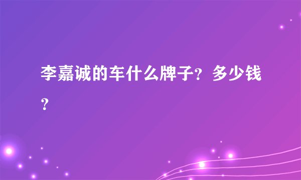 李嘉诚的车什么牌子?多少钱?