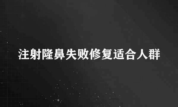 注射隆鼻失败修复适合人群