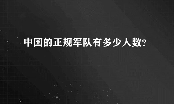 中国的正规军队有多少人数？