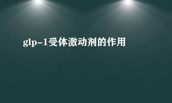 glp-1受体激动剂的作用