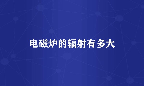电磁炉的辐射有多大