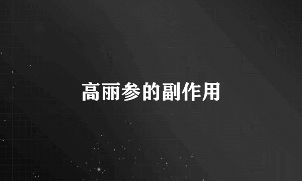 高丽参的副作用