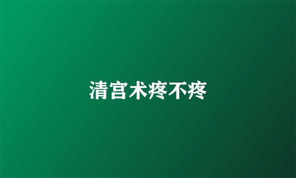清宫术疼不疼