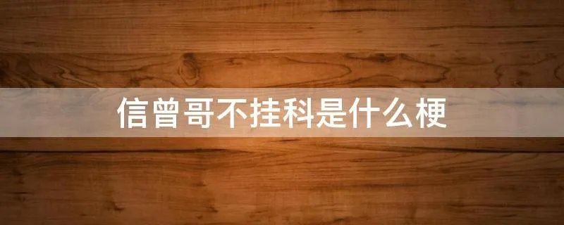 信曾哥不挂科是什么梗