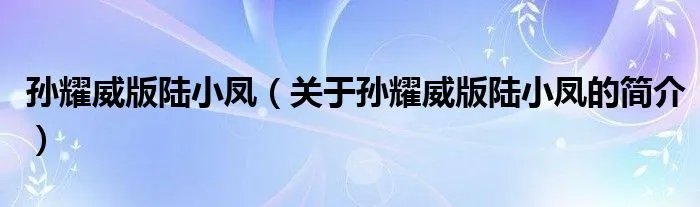 孙耀威版陆小凤（关于孙耀威版陆小凤的简介）